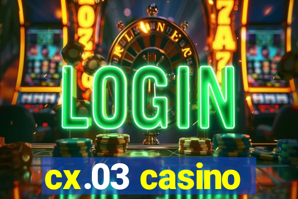 cx.03 casino